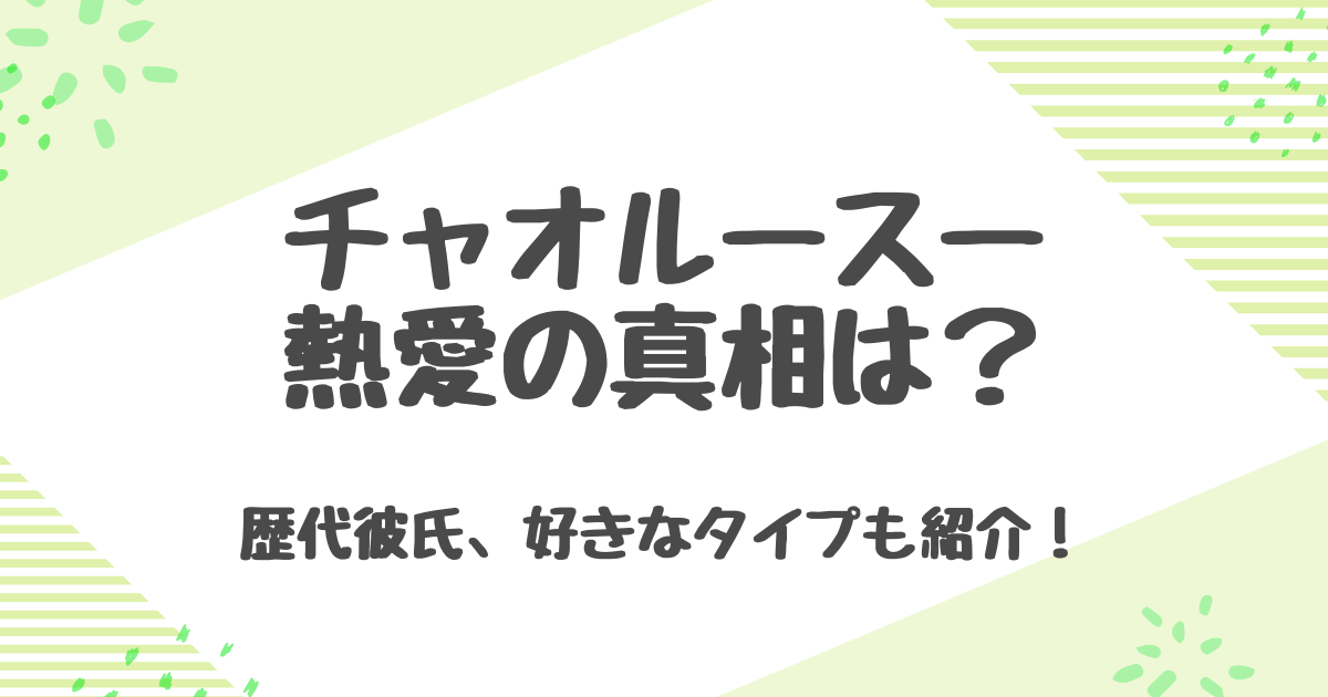 チャオルースーの熱愛報道の真相とは？ウーレイとの結婚説を徹底検証