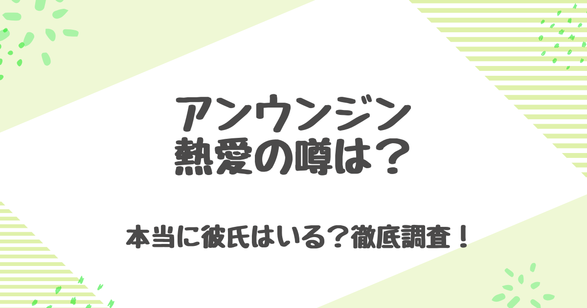 アンウンジン熱愛の真相は？彼氏キムデミョンやデックスとの噂を徹底調査！