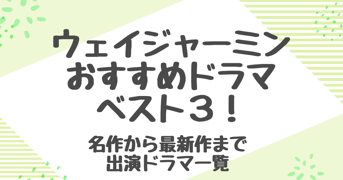 ウェイジャーミン出演のドラマおすすめ特集！最新作・代表作まとめ【2025年版】