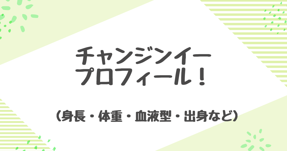 チャンジンイーの年齢や身長は？基本プロフィールと経歴を徹底解説！